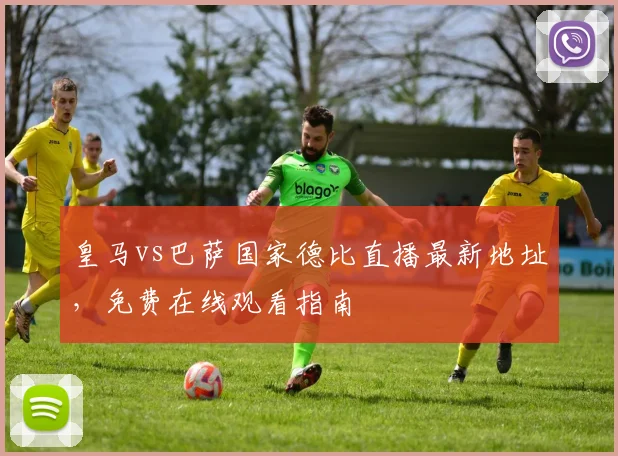 皇马vs巴萨国家德比直播最新地址，免费在线观看指南