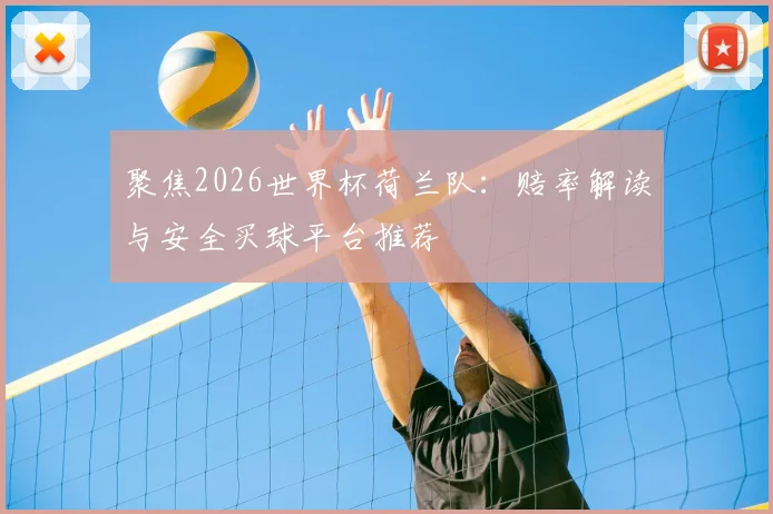 聚焦2026世界杯荷兰队：赔率解读与安全买球平台推荐