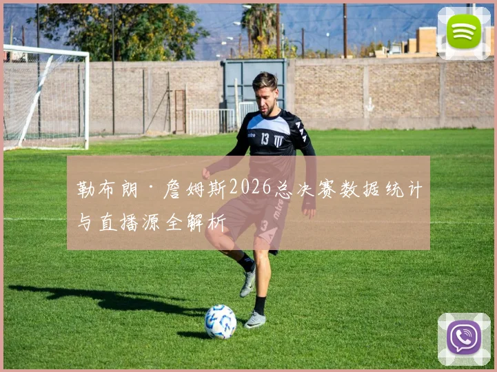 勒布朗·詹姆斯2026总决赛数据统计与直播源全解析