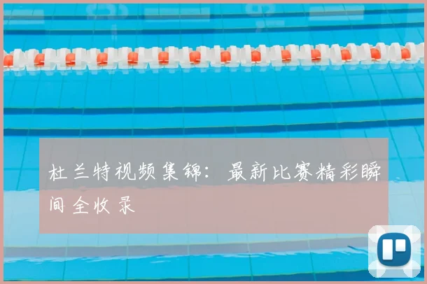 杜兰特视频集锦：最新比赛精彩瞬间全收录