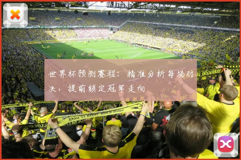 世界杯预测赛程：精准分析每场对决，提前锁定冠军走向